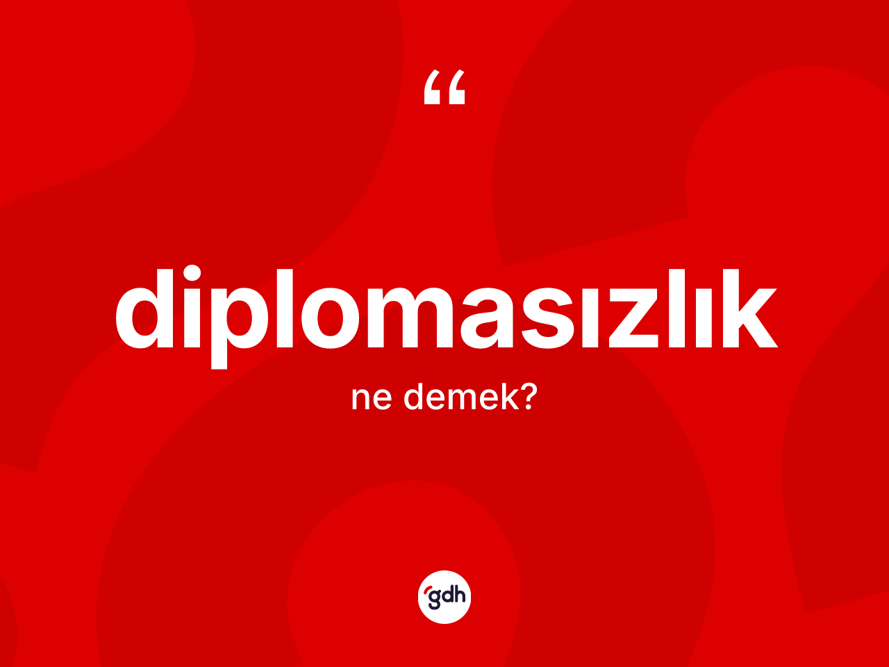 Diplomasızlık ne anlama gelir? Diplomasızlığın TDK'ya göre anlamı nedir?