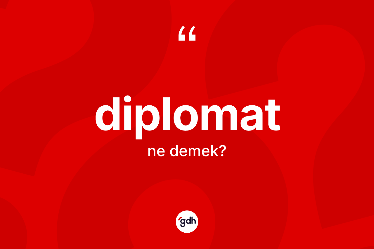 Diplomat kelimesinin tanımı nedir? Diplomatın TDK'ya göre anlamı nedir?
