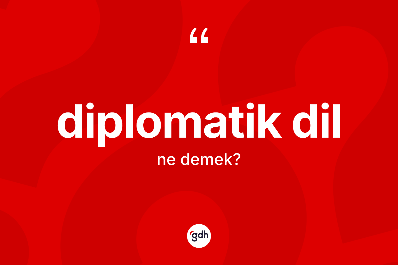 Diplomatik dil ne anlama gelir? Diplomatik dilin TDK'ya göre anlamı nedir?