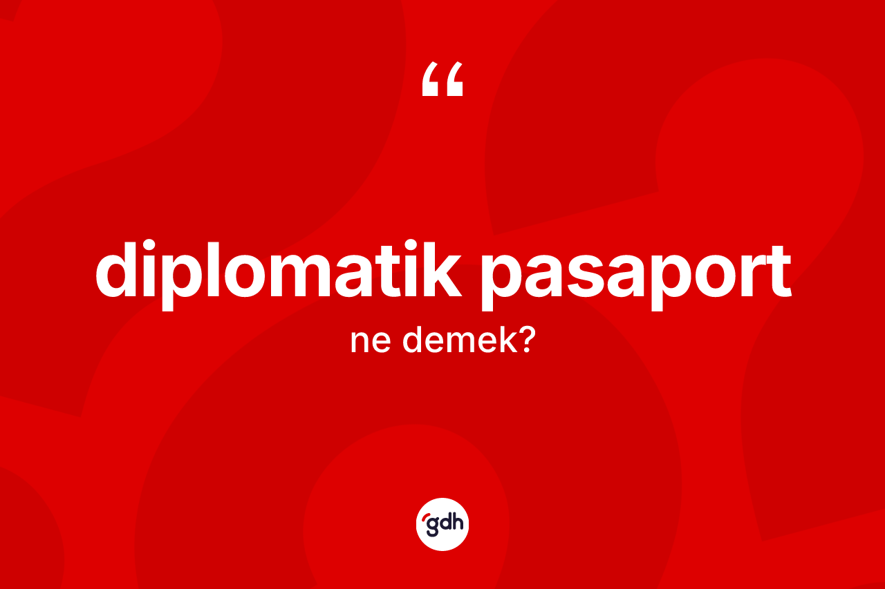 Diplomatik pasaport ne anlama gelir?