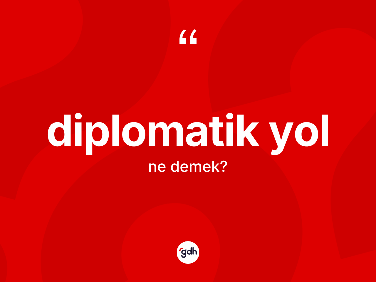 Diplomatik yol ne anlama gelir? Diplomatik yolun TDK'ya göre anlamı nedir?