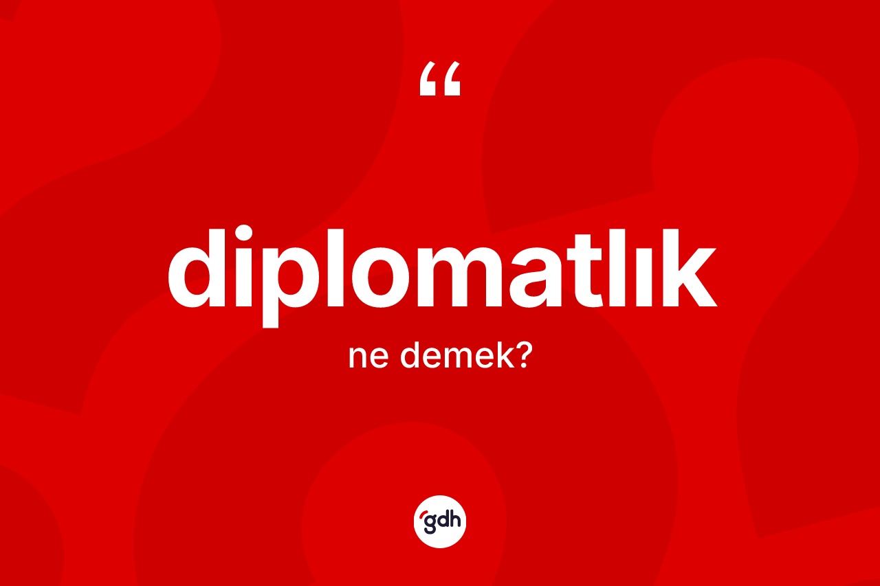 Diplomatlık kelimesi ne demek?