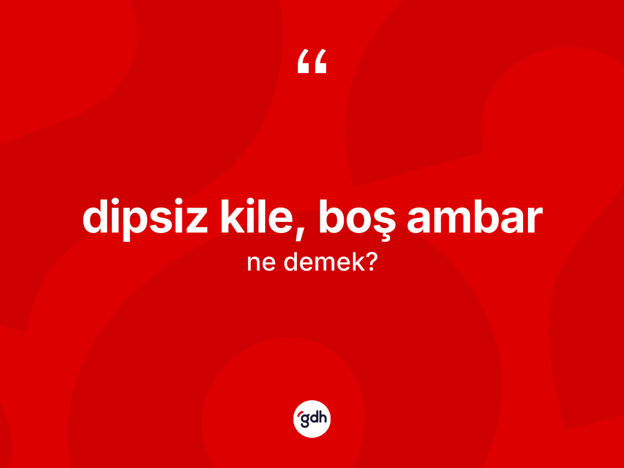 Dipsiz kile, boş ambar ifadesinin kısaca anlamı nedir? Dipsiz kile, boş ambar ifadesinin TDK'ya göre açıklaması nedir?