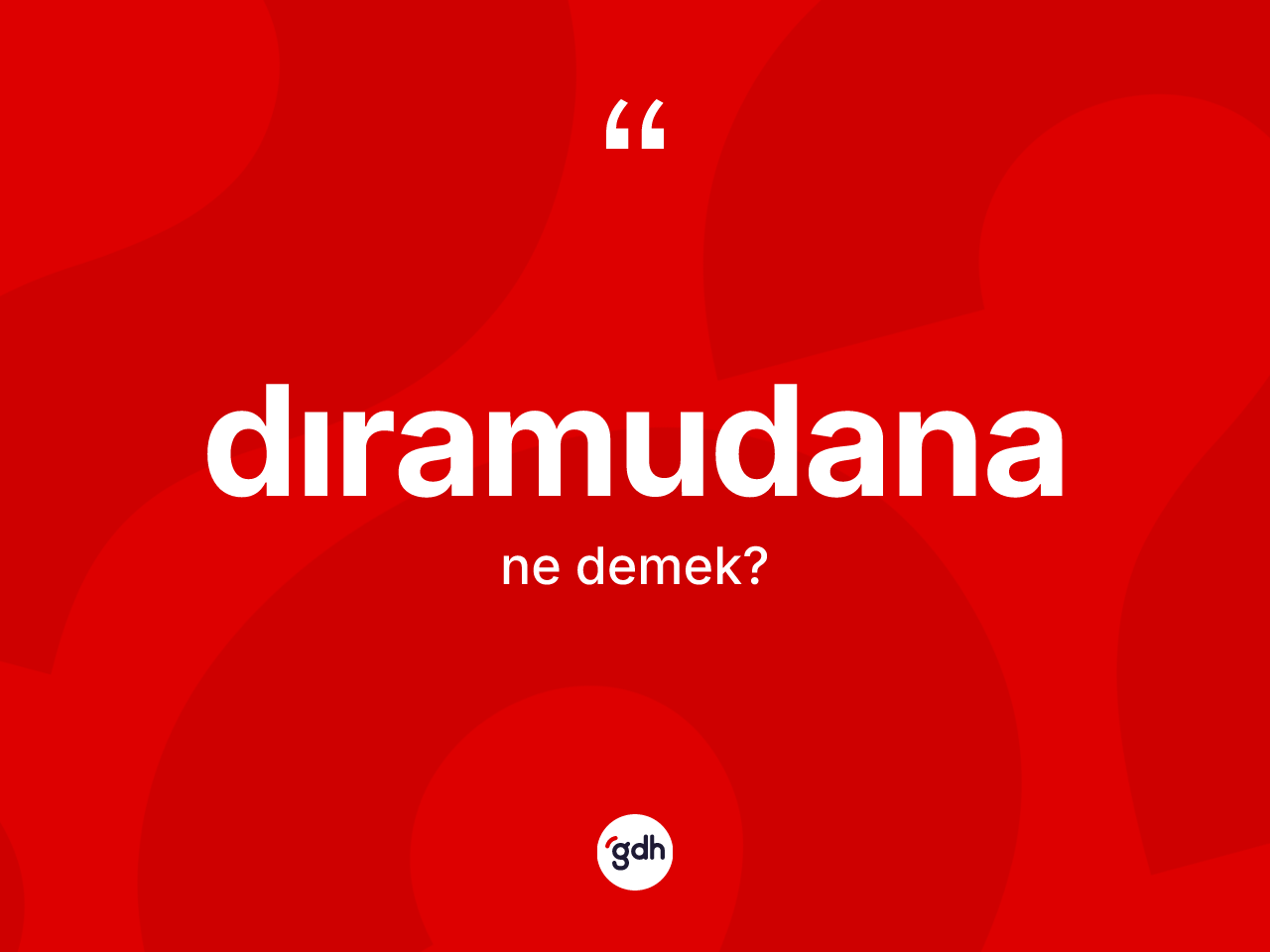 Dıramudana kelimesi ne anlama gelir? Dıramudananın halk arasındaki kullanımı nasıldır?