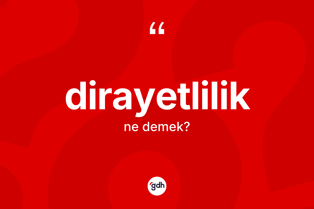 Dirayetlilik kelimesinin tanımı nedir? Dirayetlilik kelimesinin kaç farklı anlamı var?