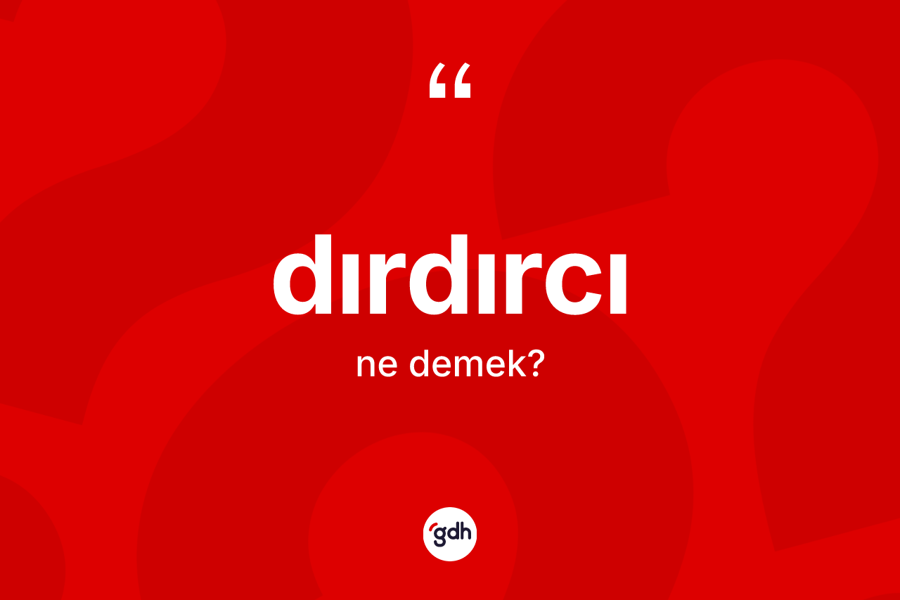Dırdırcı kelimesinin tanımı nedir? Dırdırcının TDK'ya göre anlamı nedir?