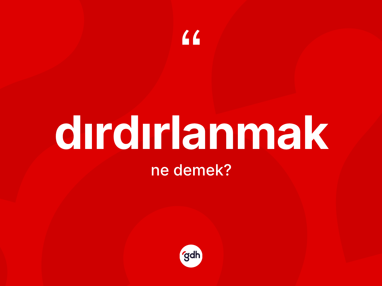 Dırdırlanmak kelimesi nedir? Dırdırlanmak kelimesinin TDK anlamı nedir?