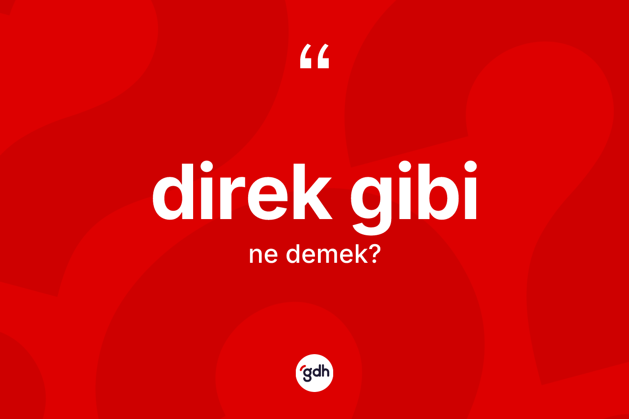 Direk gibi ifadesinin tanımı nedir?