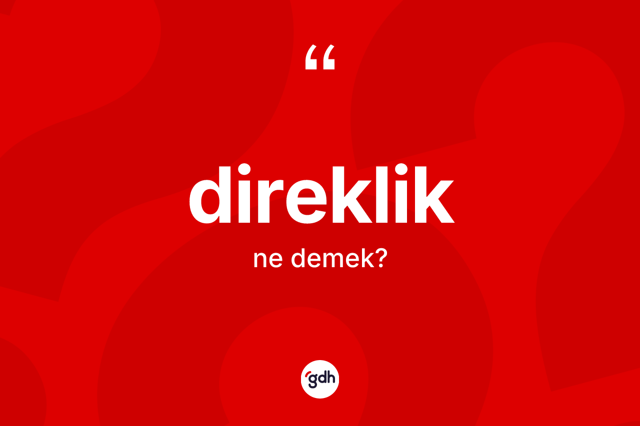 Direklik kelimesinin anlamı nedir?