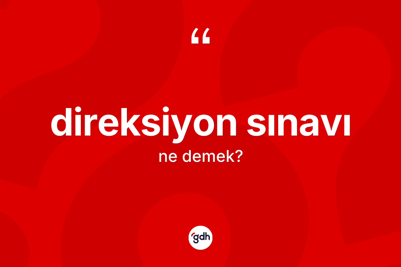 Direksiyon sınavı kelimesinin tanımı nedir? Direksiyon sınavının kısaca tanımı nedir?