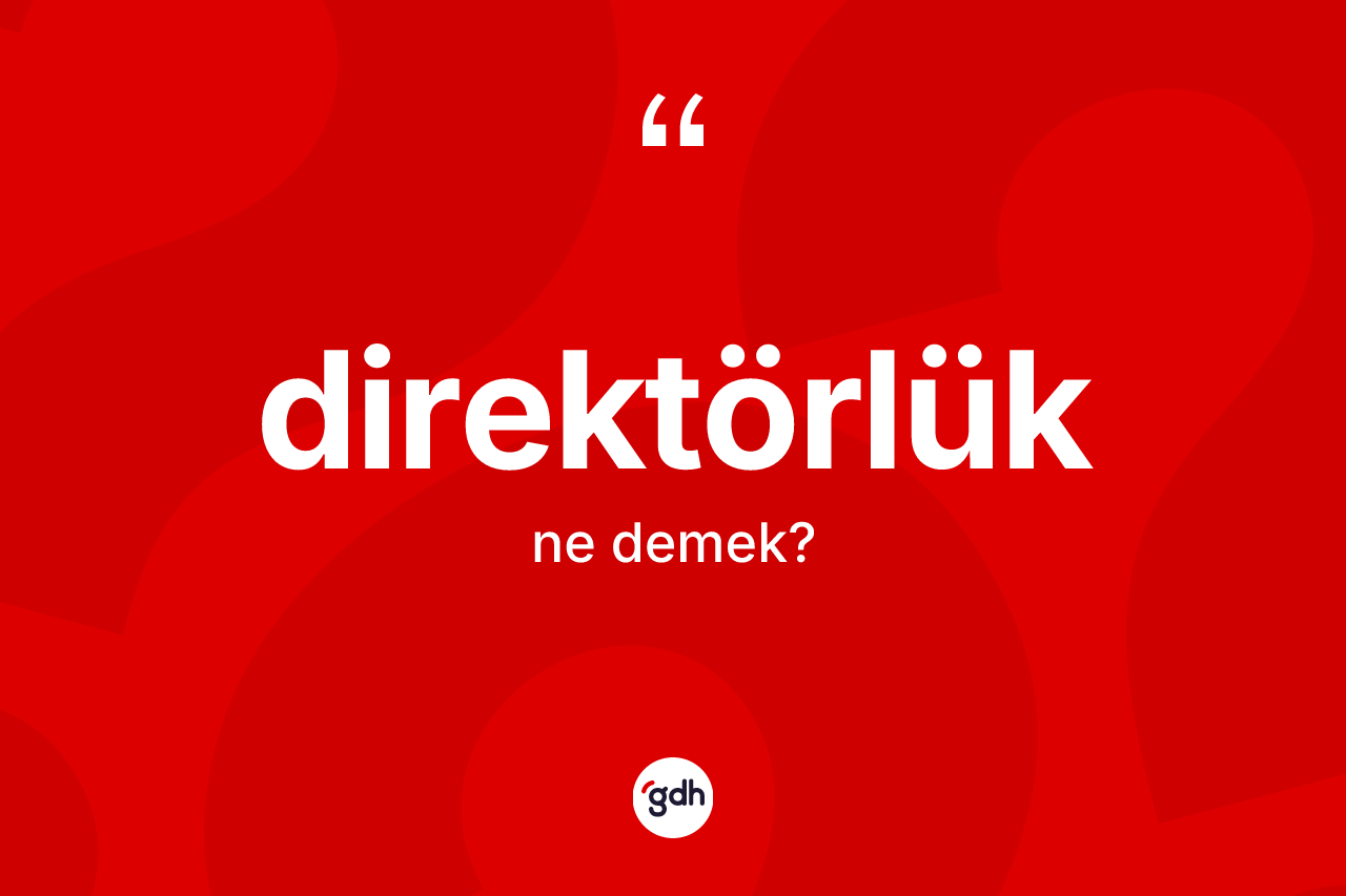 Direktörlük kelimesinin tanımı nedir? Direktörlüğün halk arasındaki kullanımı nasıldır?