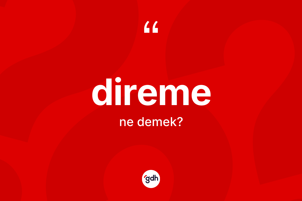 Direme kelimesinin anlamı nedir? Diremenin TDK'ya göre anlamı nedir?