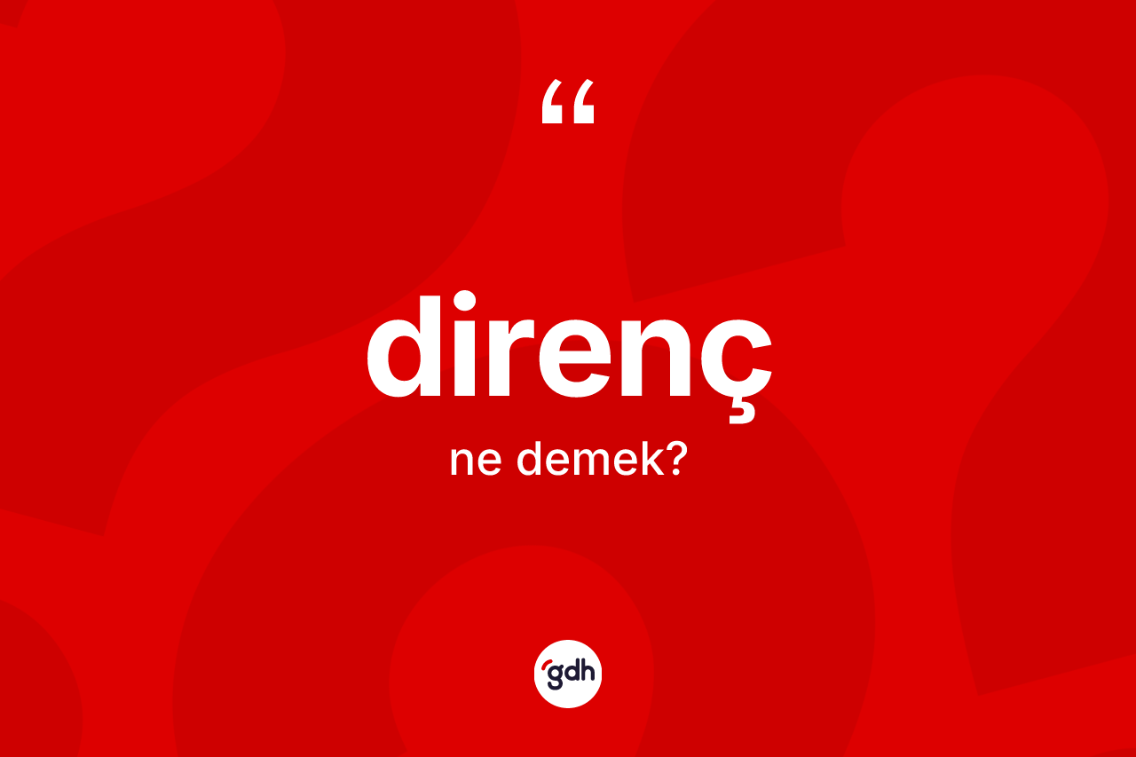 Direnç kelimesinin sözlükteki tanımı nedir?