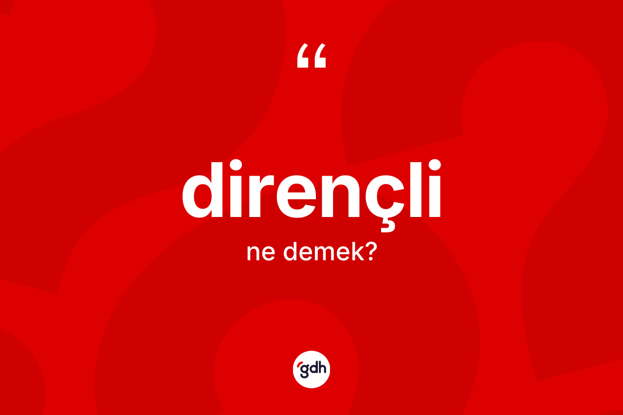 Dirençli kelimesi nedir? Dirençlinin TDK'ya göre anlamı nedir?