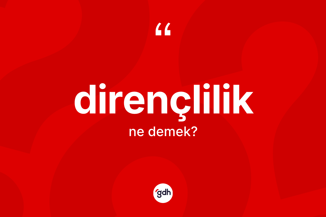 Dirençlilik kelimesinin anlamı nedir? Dirençliliğin TDK'ya göre anlamı nedir?