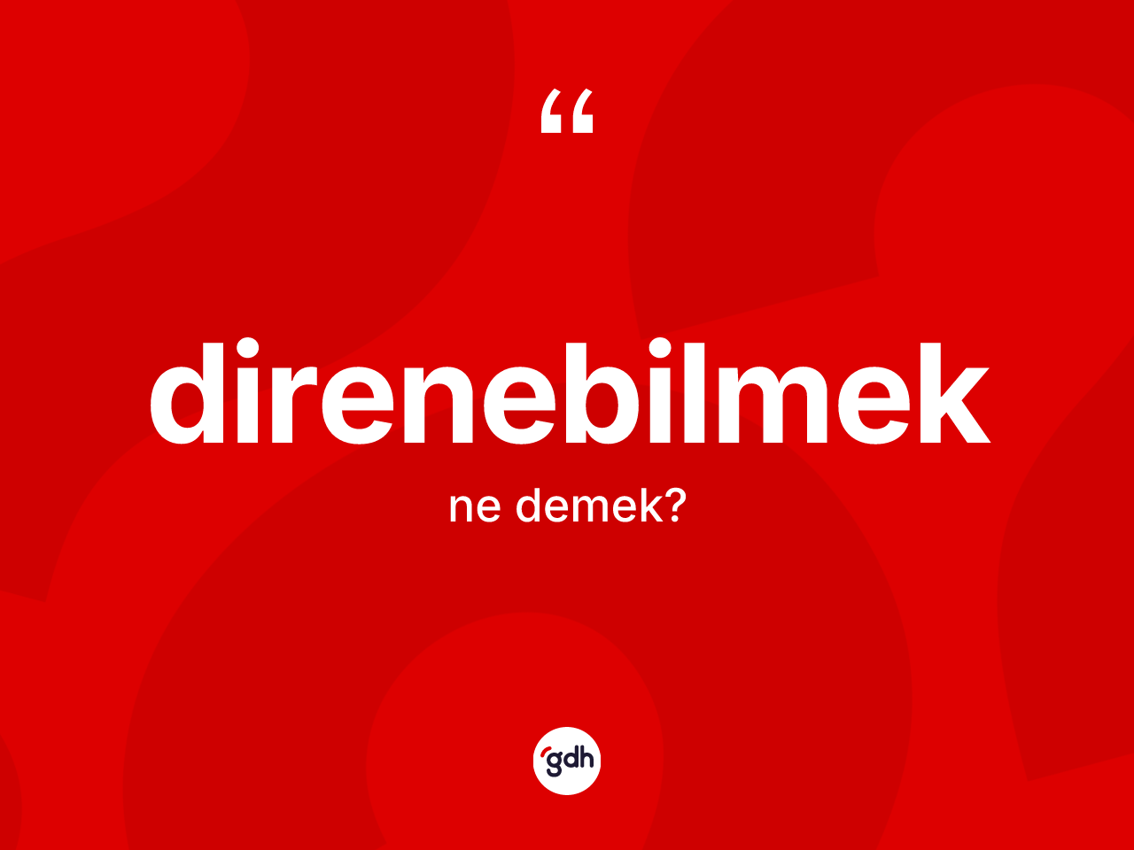 Direnebilmek kelimesinin anlamı nedir? Direnebilmeğin sözlükteki anlamı nedir?