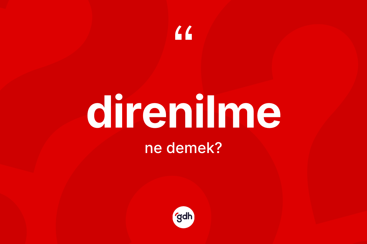 Direnilme nedir? Direnilmenin TDK'ya göre anlamı nedir?