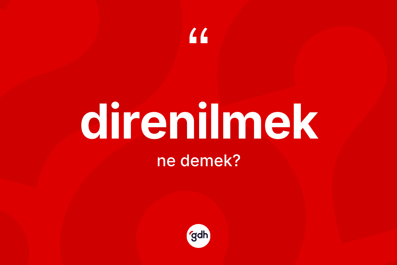 Direnilmek ne anlama gelir? Direnilmeğin TDK'ya göre anlamı nedir?