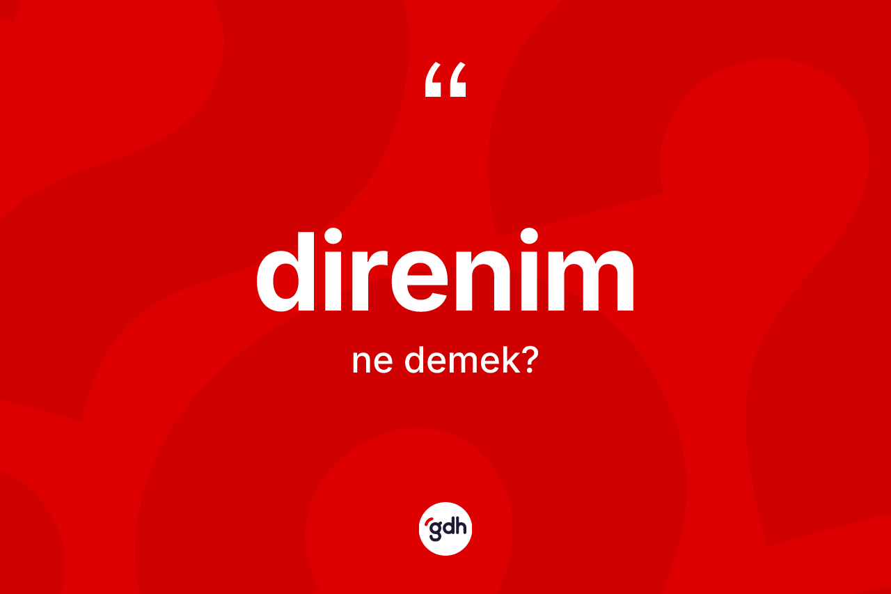 Direnim kelimesi nedir? Direnimin kısaca tanımı nedir?