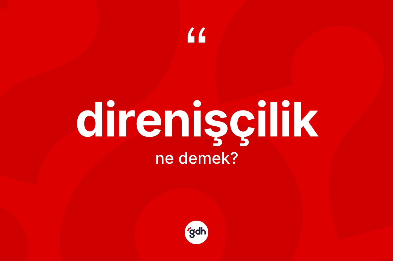 Direnişçilik kelimesi ne demek? Direnişçiliğin halk arasındaki kullanımı nasıldır?