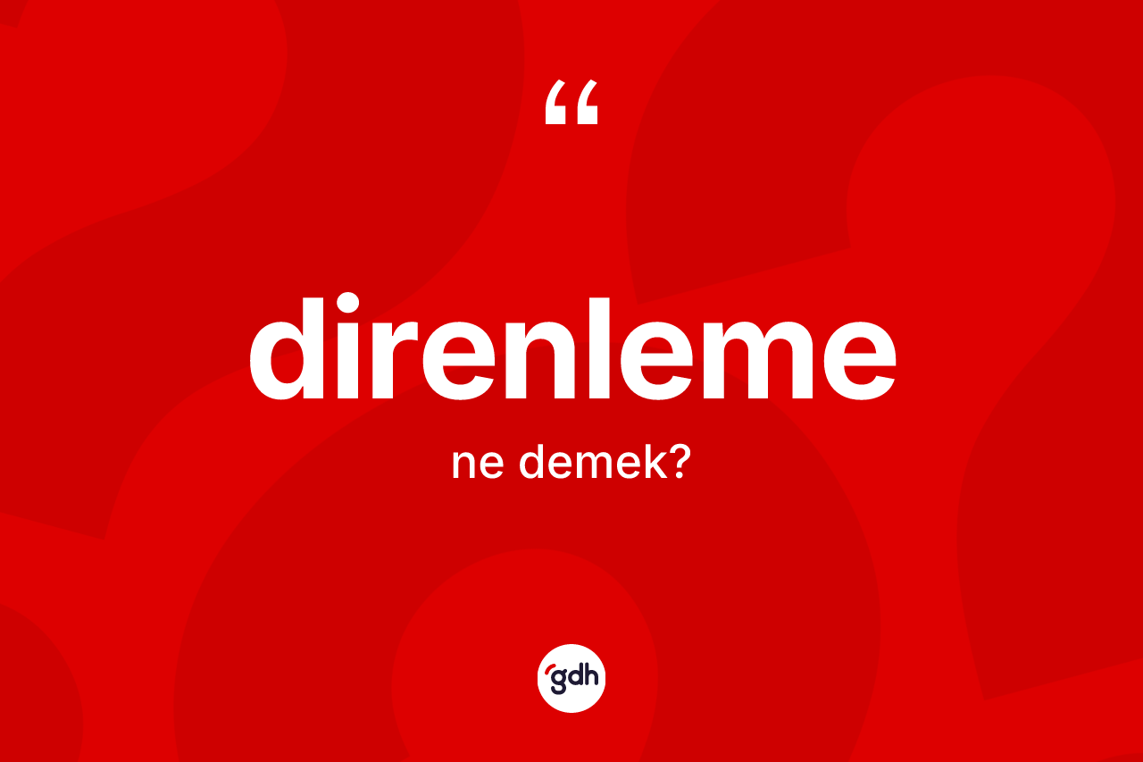 Direnleme kelimesinin anlamı nedir? Direnlemenin TDK'ya göre anlamı nedir?