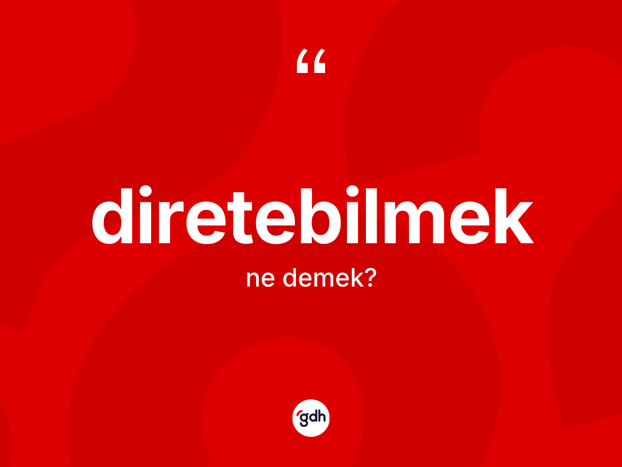 Diretebilmek ne demek? Diretebilmeğin kısaca tanımı nedir?