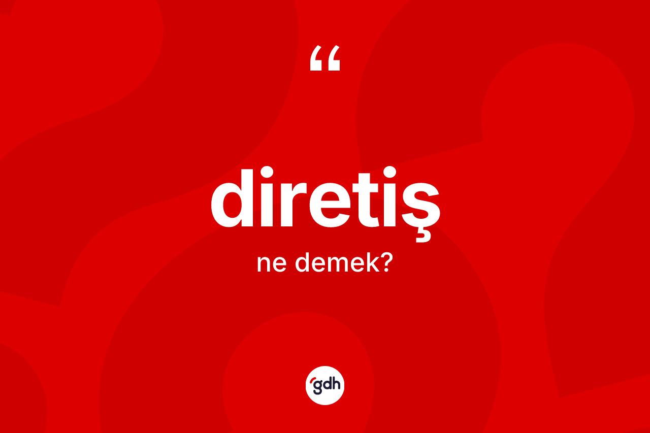 Diretiş kelimesi ne demek? Diretişin TDK'ya göre anlamı nedir?