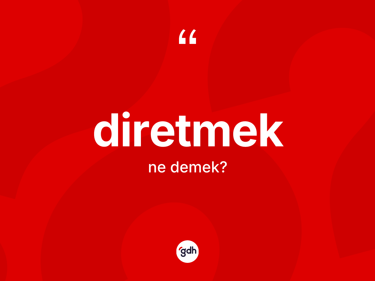 Diretmek kelimesinin anlamı nedir? Diretmeğin TDK'ya göre anlamı nedir?