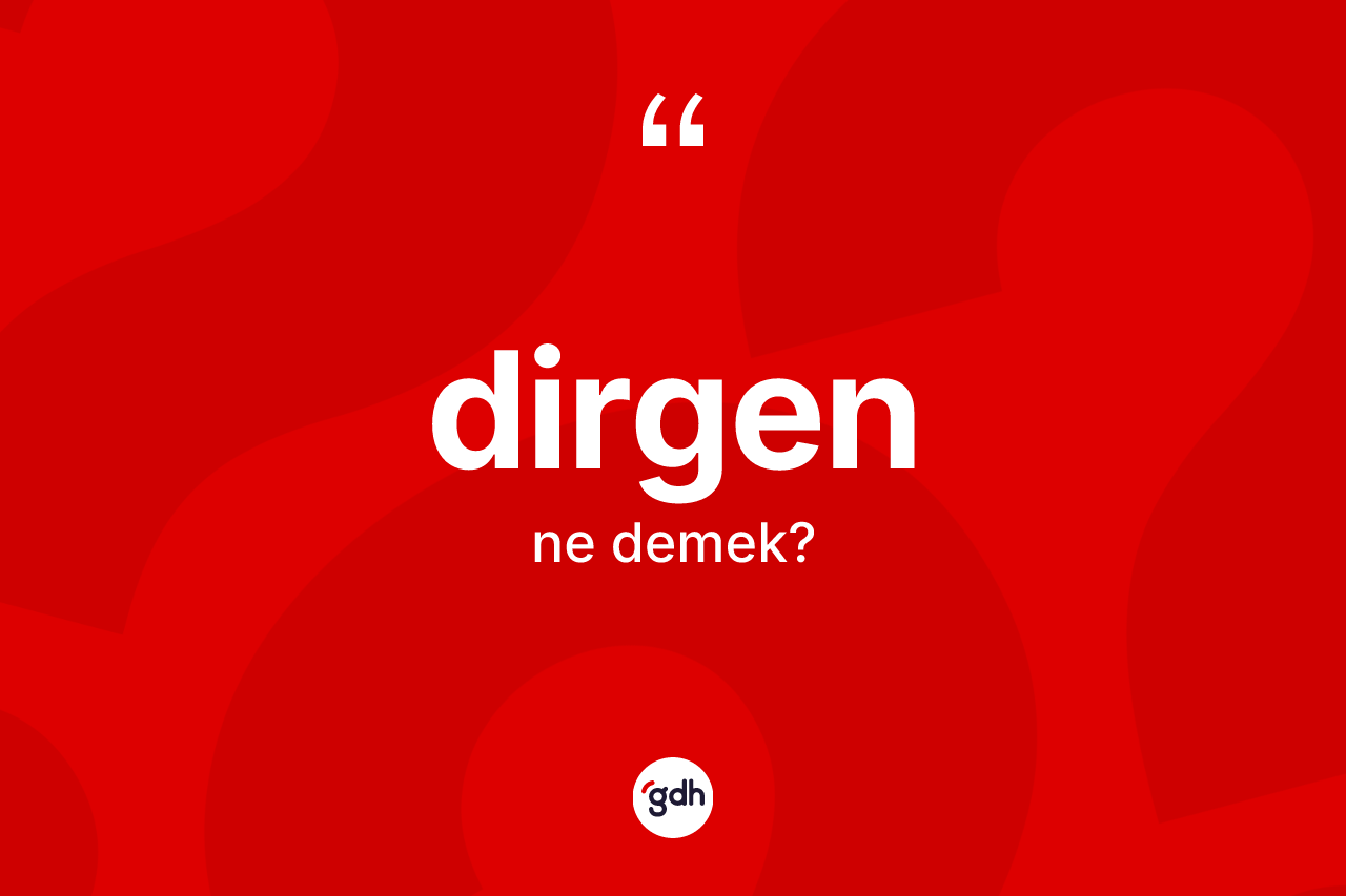 Dirgen nedir? Dirgenin TDK'ya göre anlamı nedir?