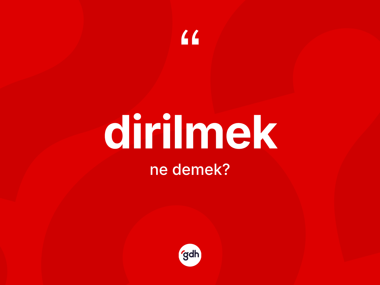 Dirilmek kelimesinin anlamı nedir? Dirilmeğin sözlükteki anlamı nedir?