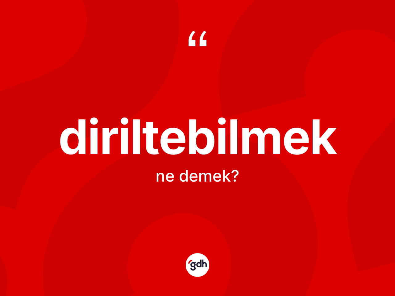 Diriltebilmek ne demek? Diriltebilmeğin kısaca tanımı nedir?