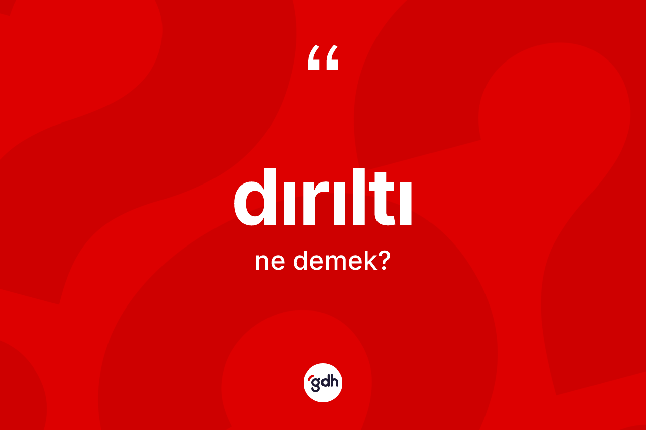Dırıltı kelimesi ne anlama gelir? Dırıltı kelimesinin özellikleri nelerdir?