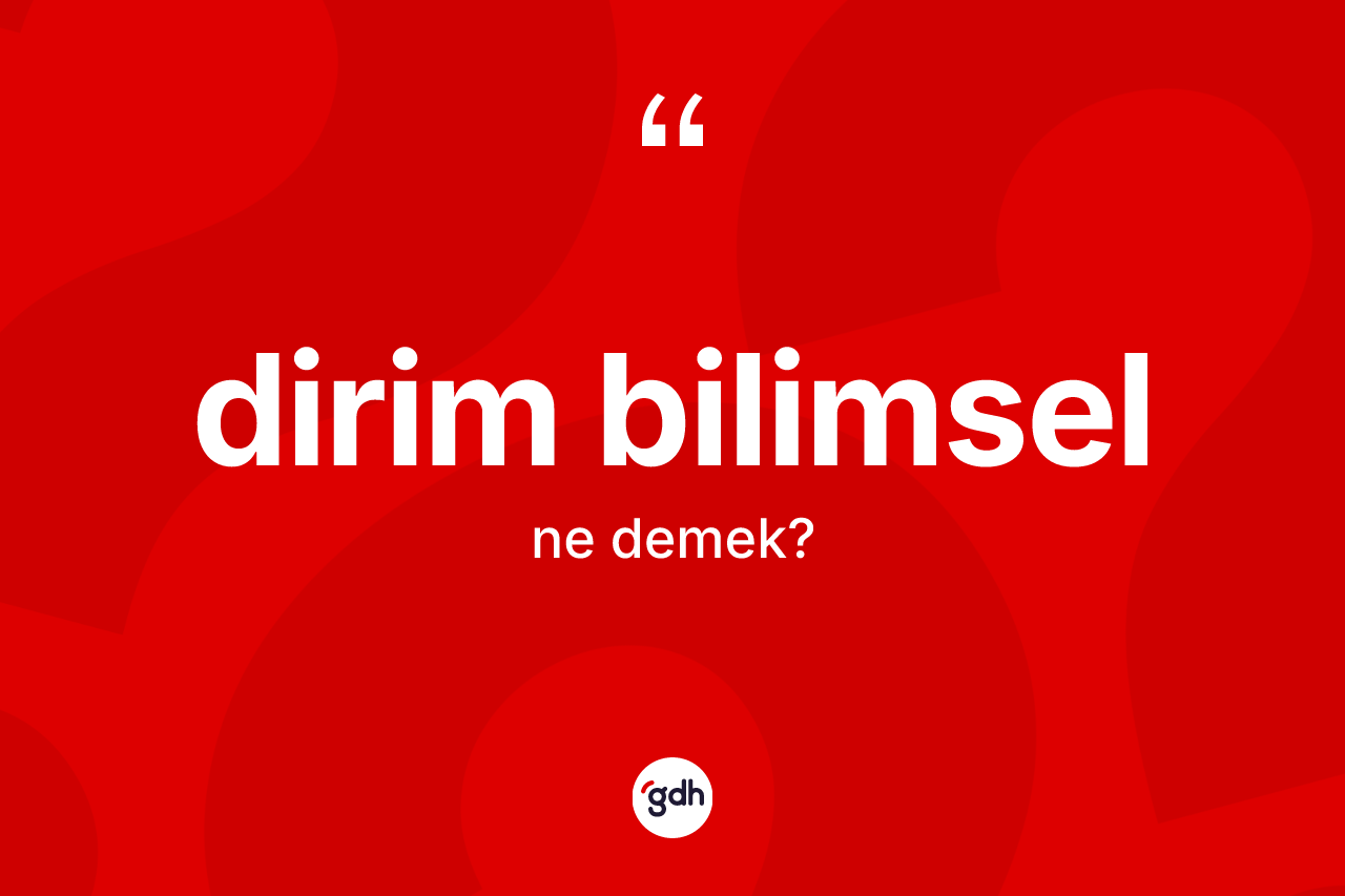 Dirim bilimsel ne demek? Dirim bilimselin TDK'ya göre anlamı nedir?