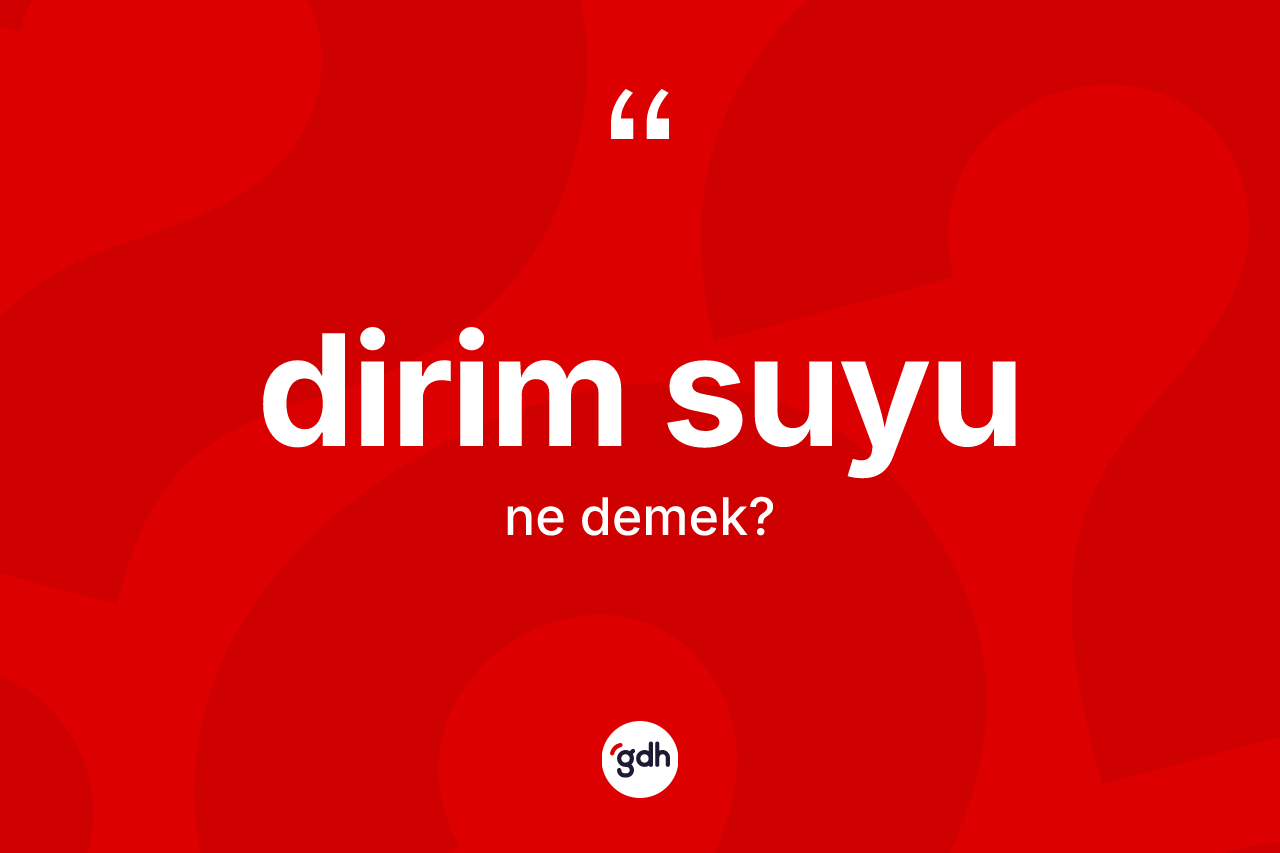 Dirim suyu kelimesinin anlamı nedir? Dirim suyunun halk arasındaki kullanımı nasıldır?