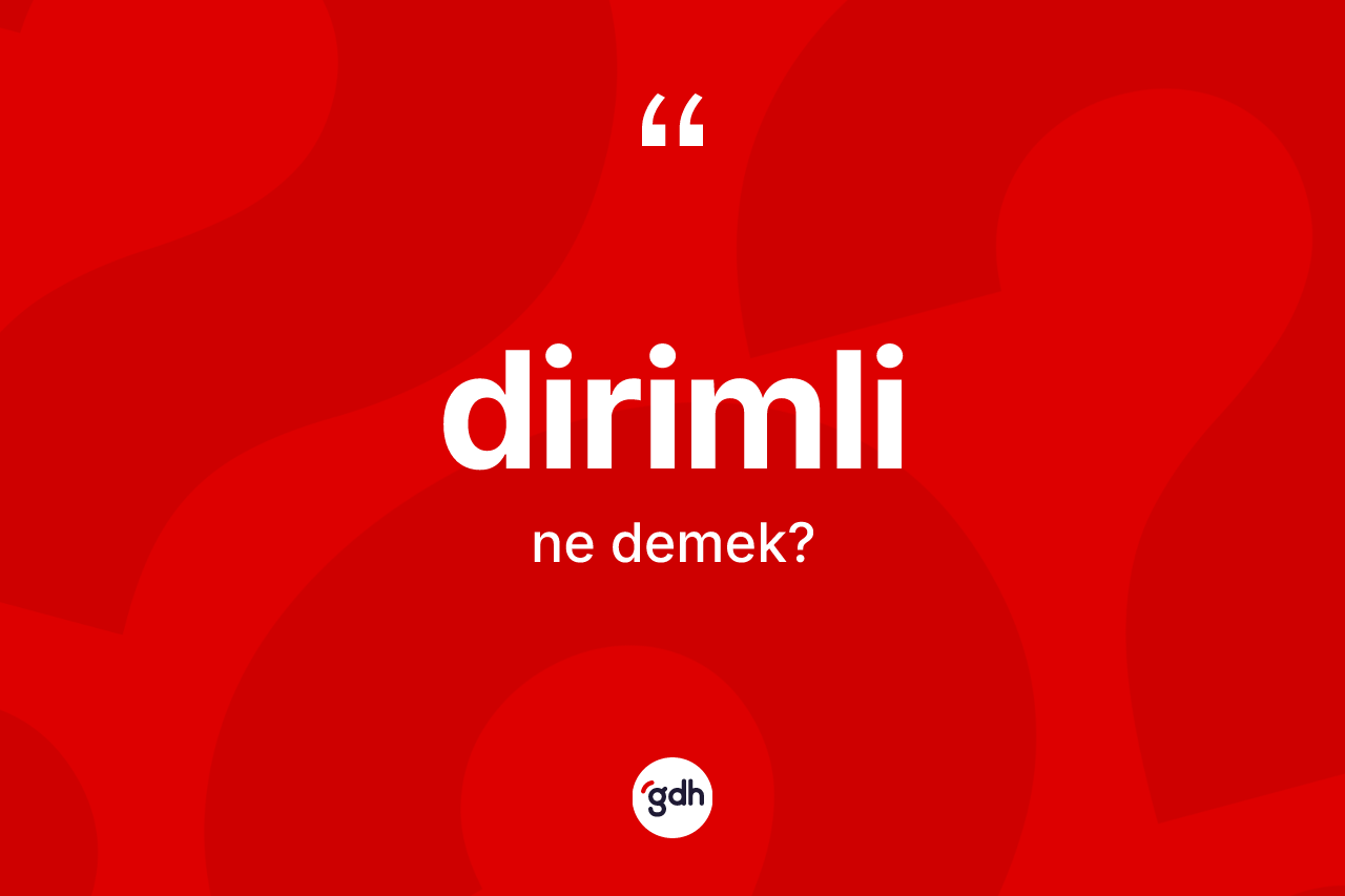 Dirimli kelimesi nedir? Dirimlinin sözlükteki anlamı nedir?