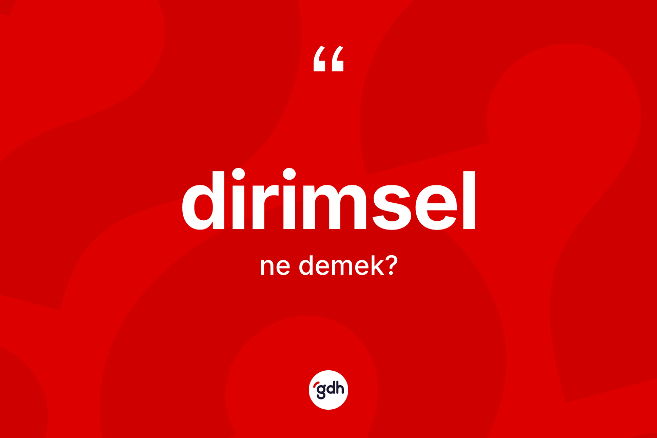 Dirimsel kelimesi ne demek? Dirimsel kelimesinin özellikleri nelerdir?