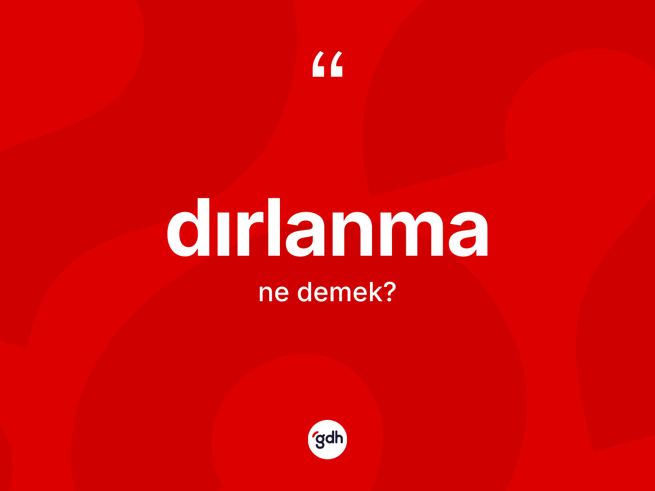 Dırlanma kelimesi ne anlama gelir? Dırlanma kelimesinin TDK anlamı nedir?