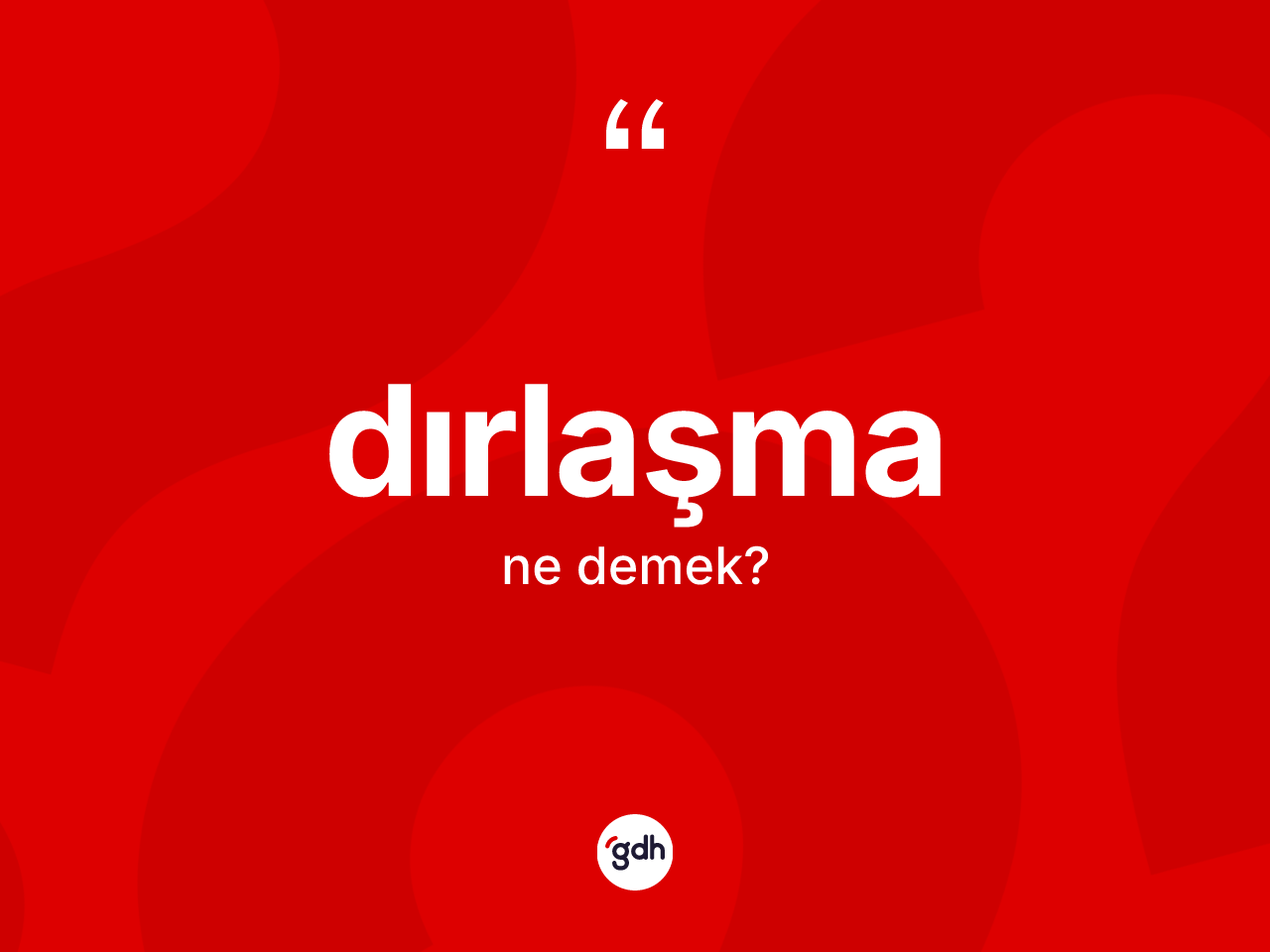 Dırlaşma kelimesi ne demek? Dırlaşmanın TDK'ya göre anlamı nedir?