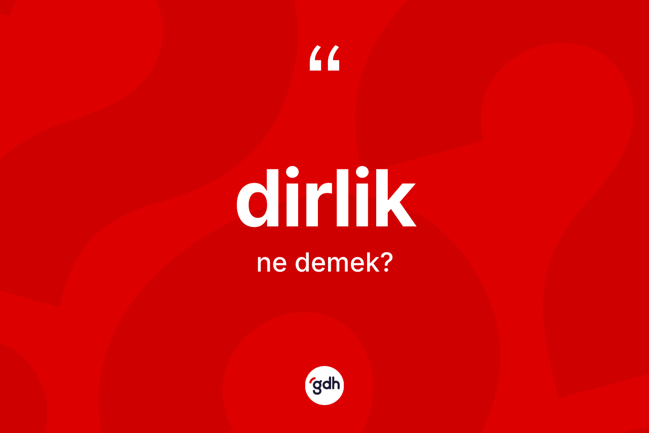 Dirlik ne anlama gelir? Dirlik kelimesinin özellikleri nelerdir?