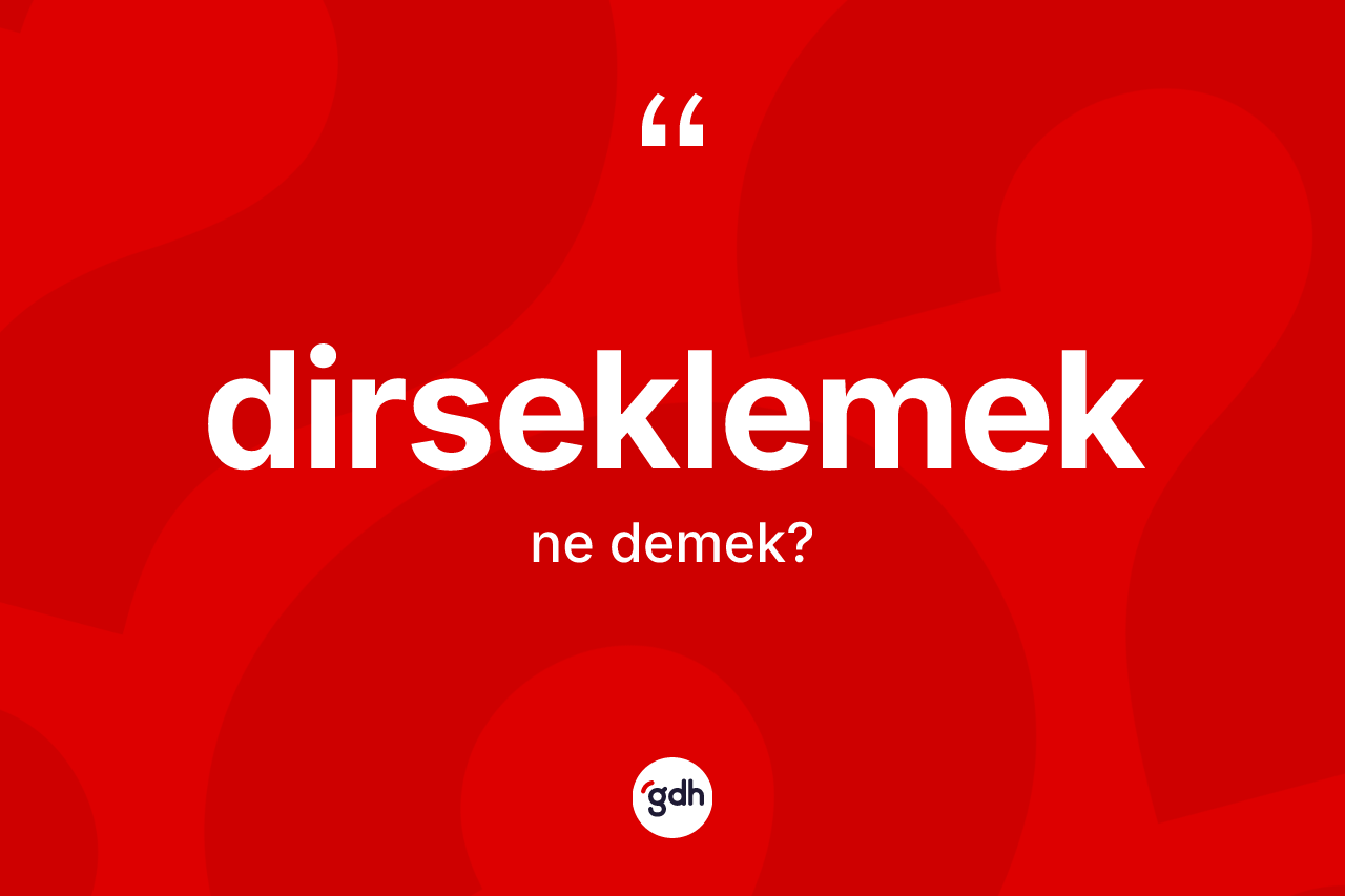 Dirseklemek kelimesinin sözlükteki tanımı nedir? Dirseklemeğin halk arasındaki kullanımı nasıldır?