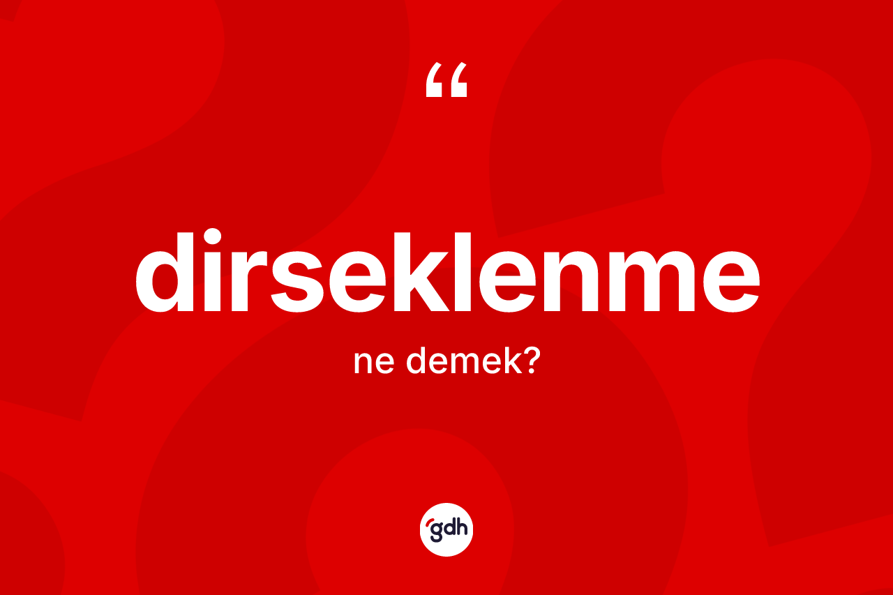 Dirseklenme kelimesi ne demek? Dirseklenme kelimesinin TDK'ya göre açıklaması nedir?