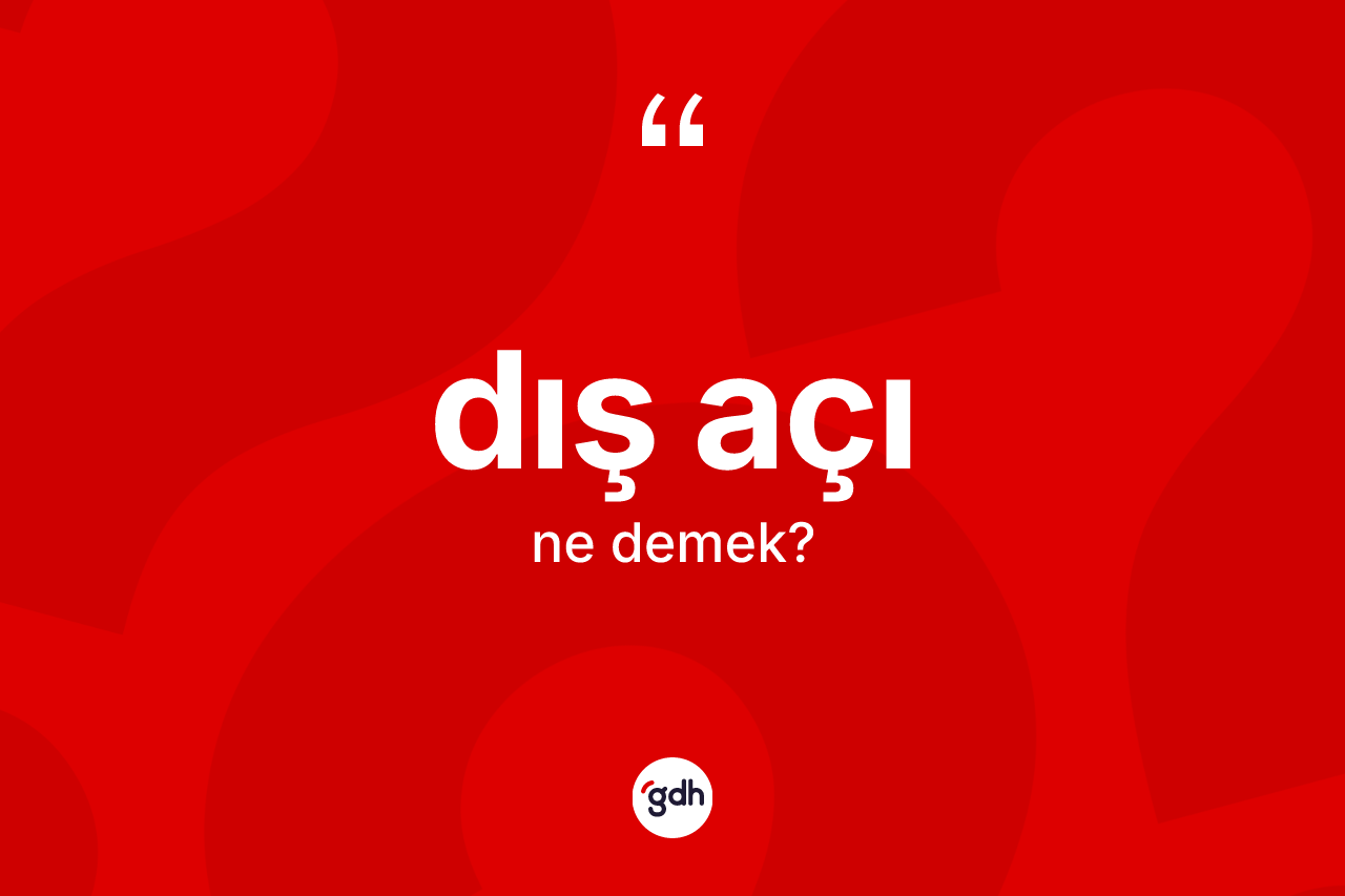 Dış açı kelimesinin tanımı nedir? Dış açının TDK'ya göre anlamı nedir?