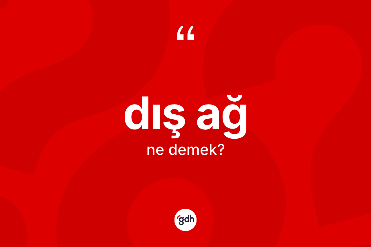 Dış ağ kelimesinin tanımı nedir? Dış ağın TDK'ya göre anlamı nedir?