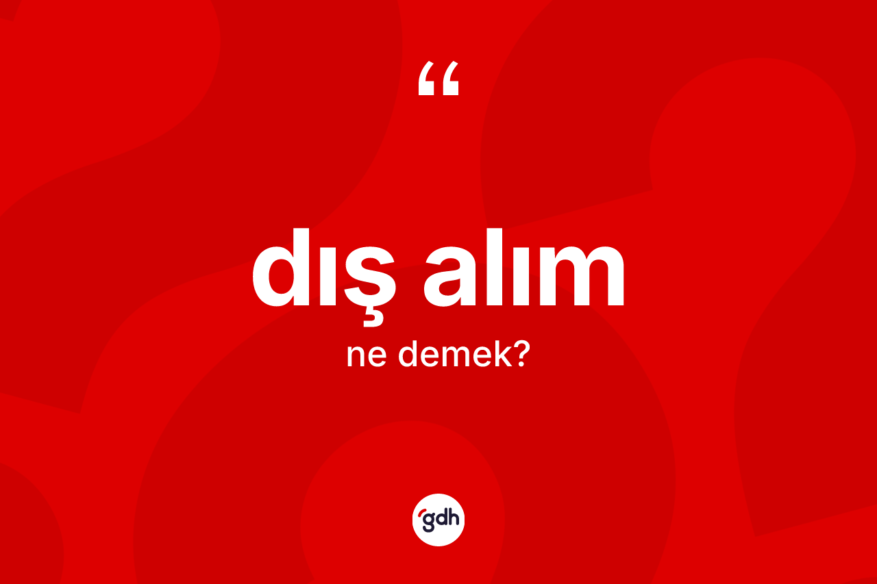 Dış alım kelimesi ne demek? Dış alım kelimesinin kaç farklı anlamı var?