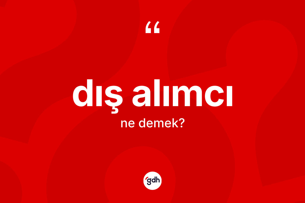 Dış alımcı kelimesinin tanımı nedir? Dış alımcının TDK'ya göre anlamı nedir?