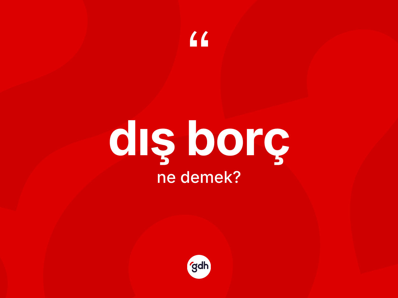 Dış borç kelimesi ne demek? Dış borcun TDK'ya göre anlamı nedir?