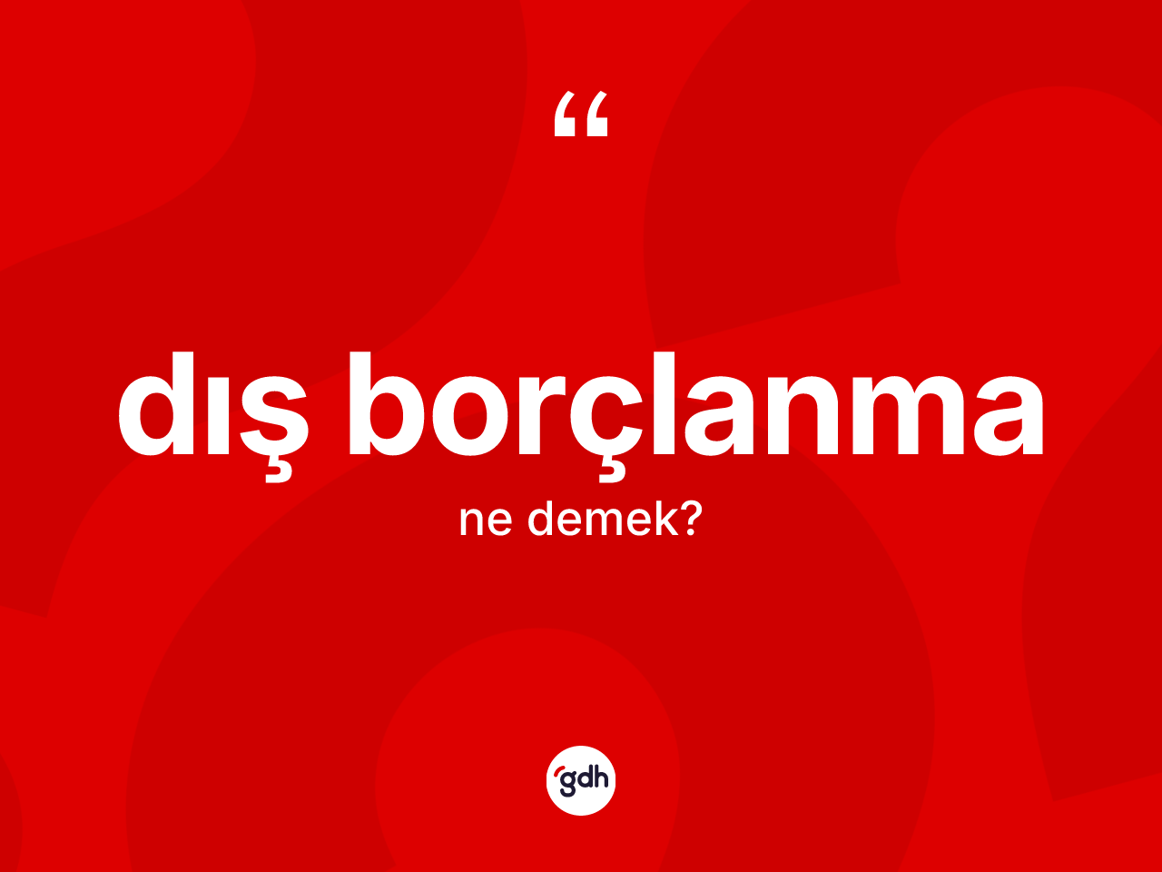Dış borçlanma kelimesinin sözlükteki tanımı nedir? Dış borçlanma kelimesinin TDK anlamı nedir?