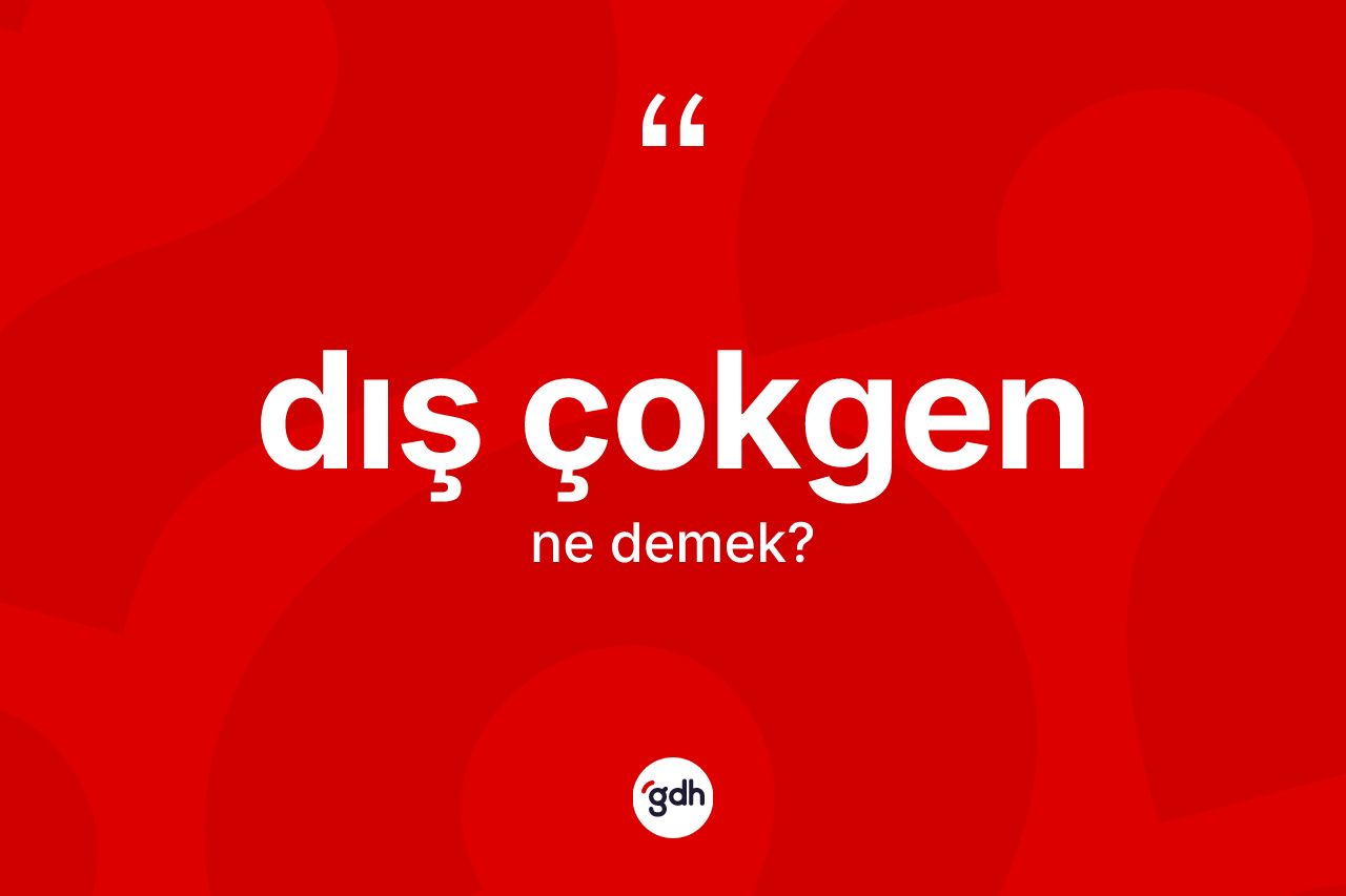 Dış çokgen kelimesinin anlamı nedir? Dış çokgen kelimesinin özellikleri nelerdir?