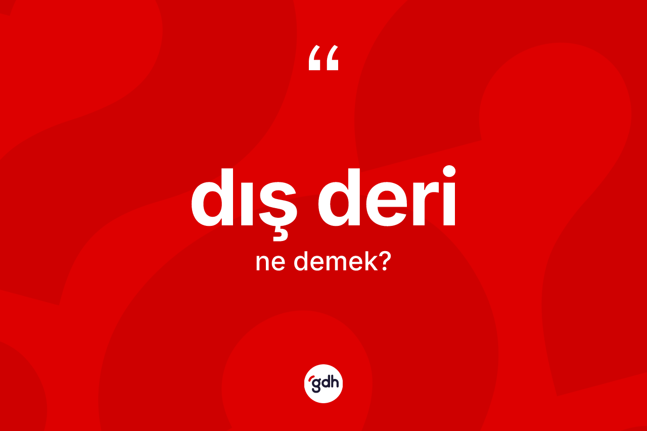 Dış deri kelimesi ne anlama gelir? Dış deri kelimesinin TDK anlamı nedir?