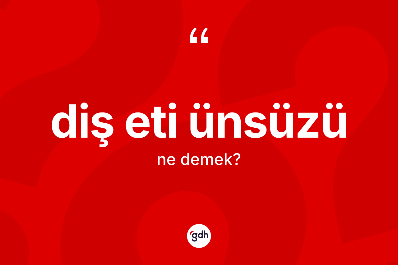 Diş eti ünsüzü kelimesinin sözlükteki tanımı nedir?